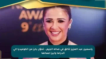 ياسمين عبد العزيز تتألق في صالة الجيم.. تحوّل بارز من الكوميديا إلى الدراما وأبرز أعمالها